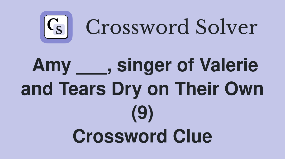 Amy ___, singer of Valerie and Tears Dry on Their Own (9) Crossword Clue