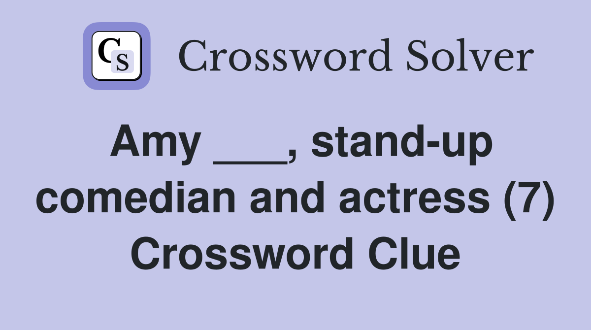 Amy ___, stand-up comedian and actress (7) Crossword Clue