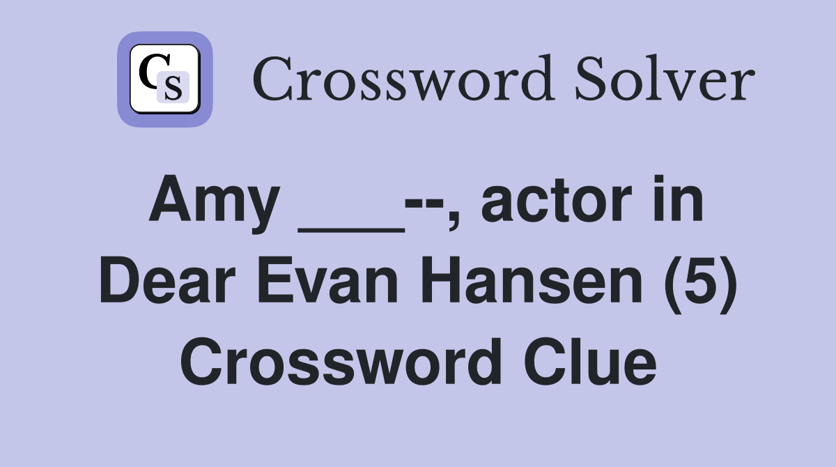 Amy ___--, actor in Dear Evan Hansen (5) Crossword Clue