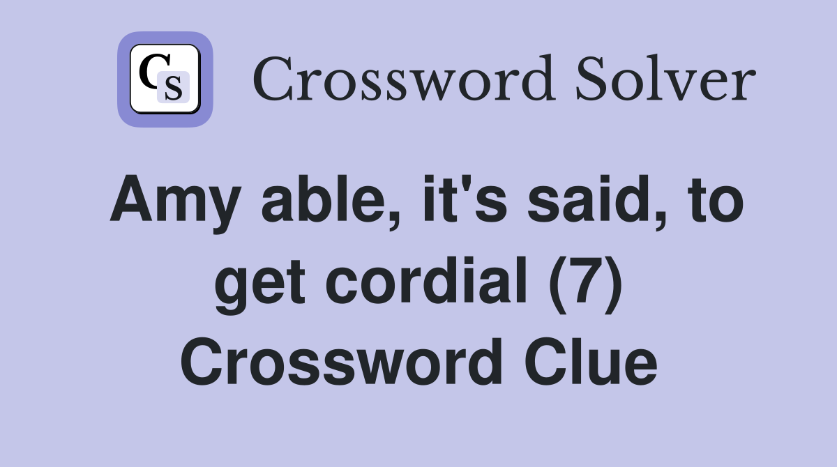 Amy able, it's said, to get cordial (7) Crossword Clue