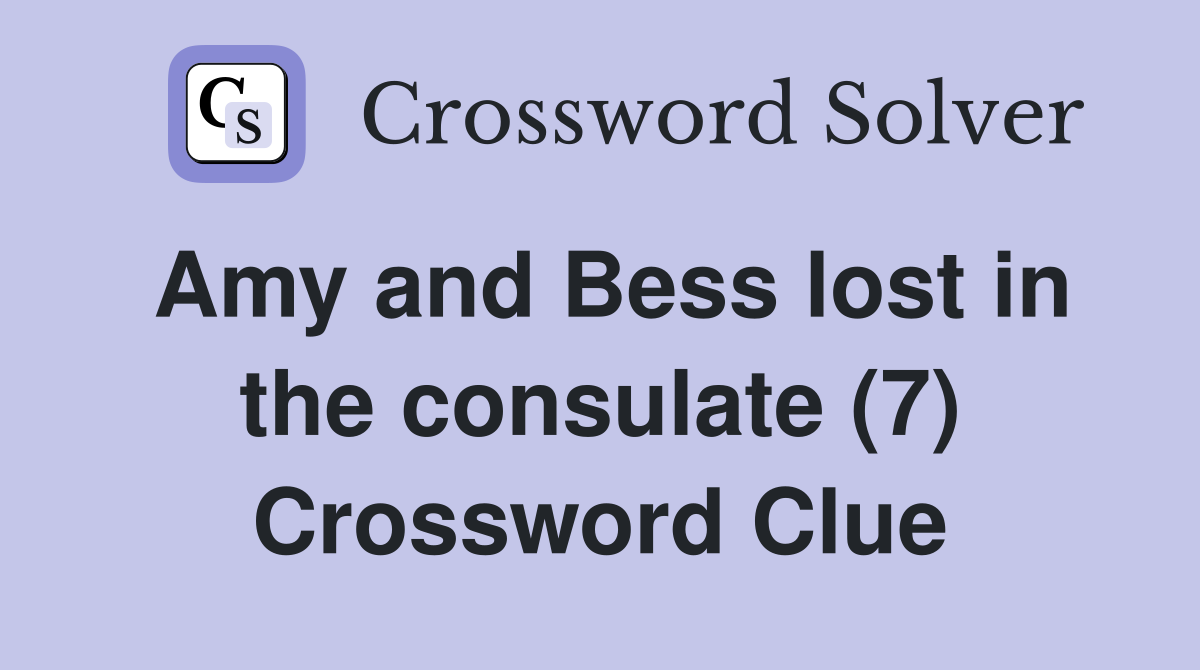 Amy and Bess lost in the consulate (7) Crossword Clue