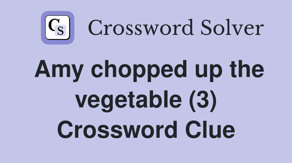Amy chopped up the vegetable (3) Crossword Clue