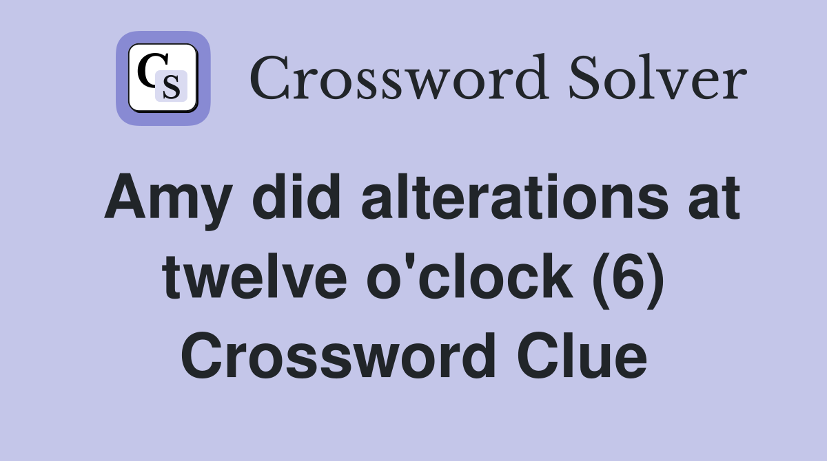 Amy did alterations at twelve o'clock (6) Crossword Clue