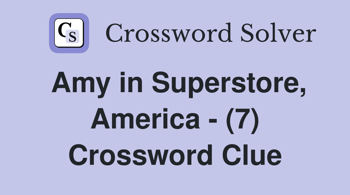 Amy in Superstore, America - (7) Crossword Clue