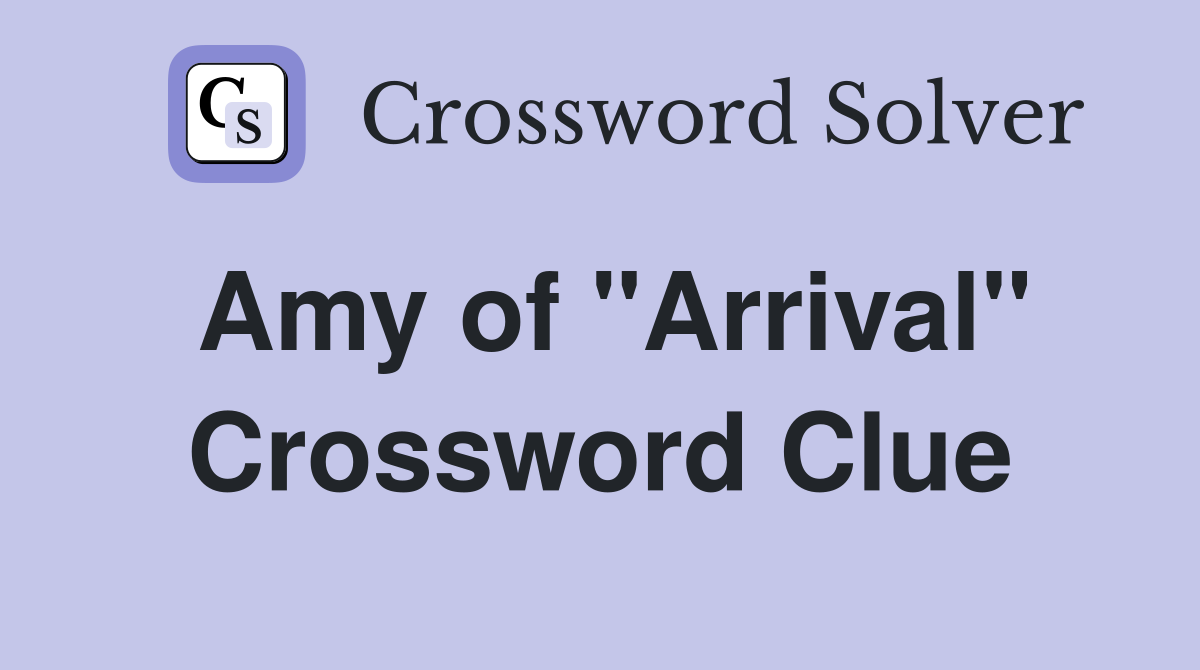 Amy of "Arrival" Crossword Clue