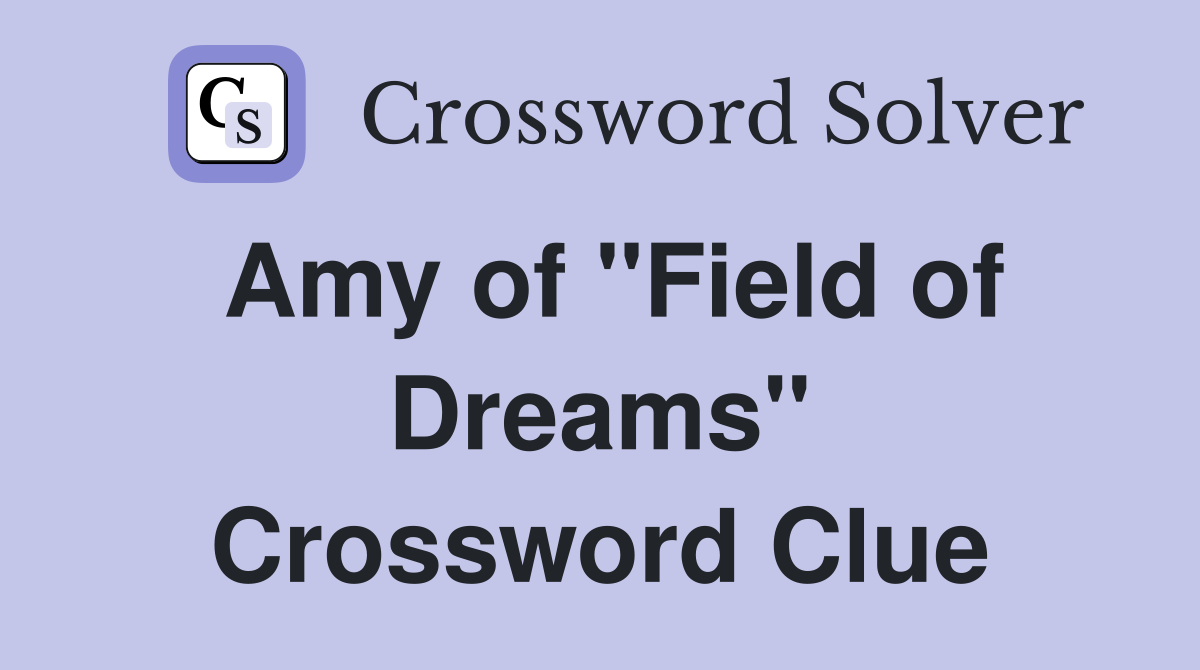 Amy of "Field of Dreams" Crossword Clue