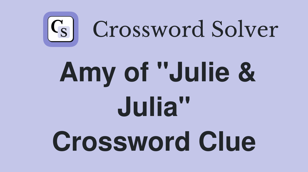 Amy of "Julie & Julia" Crossword Clue