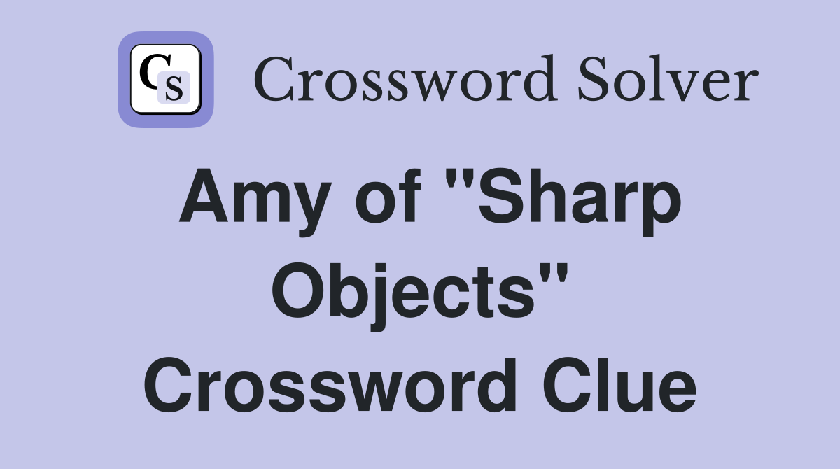 Amy of "Sharp Objects" Crossword Clue