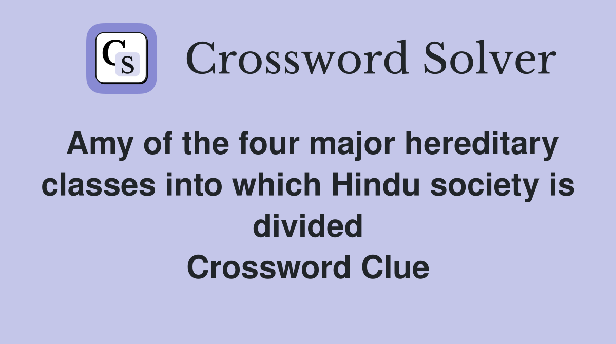 Amy of the four major hereditary classes into which Hindu society is divided Crossword Clue