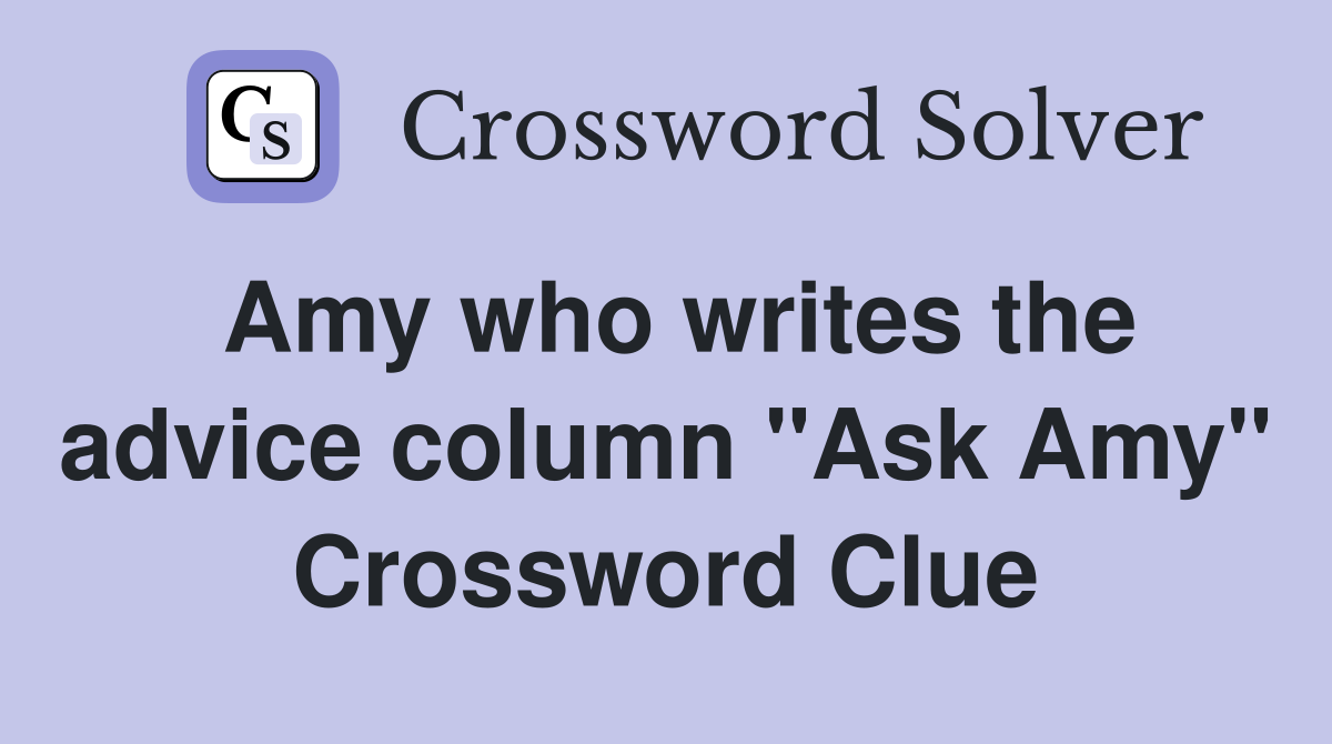 Amy who writes the advice column "Ask Amy" Crossword Clue