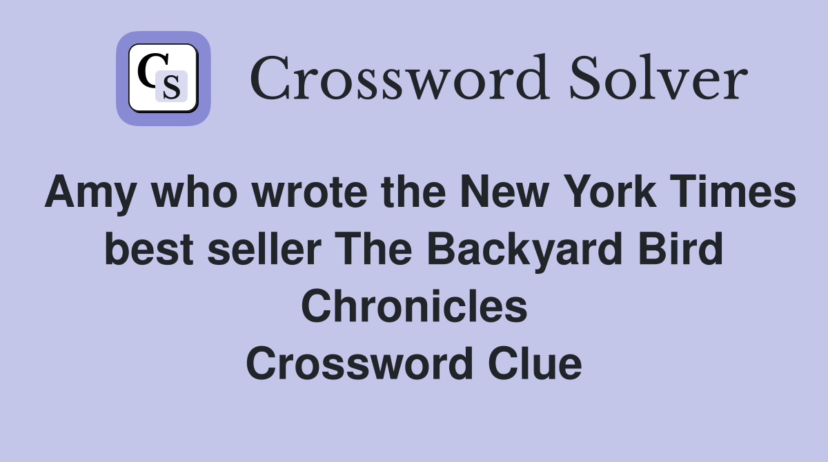 Amy who wrote the New York Times best seller The Backyard Bird Chronicles Crossword Clue