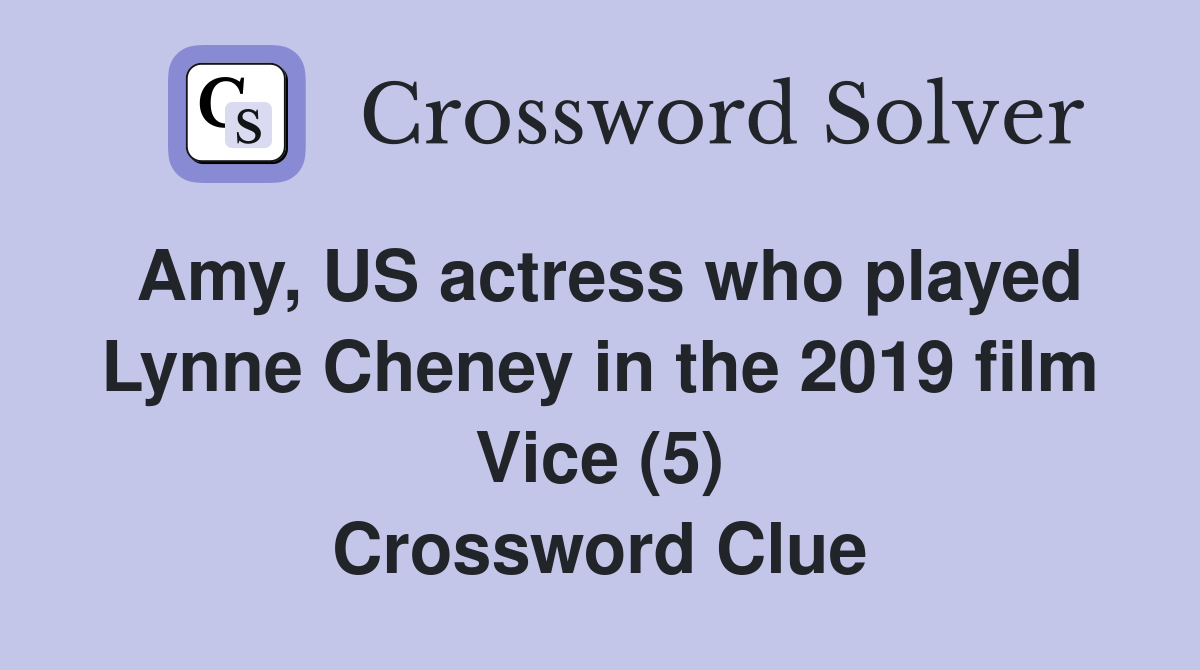 Amy, US actress who played Lynne Cheney in the 2019 film Vice (5) Crossword Clue