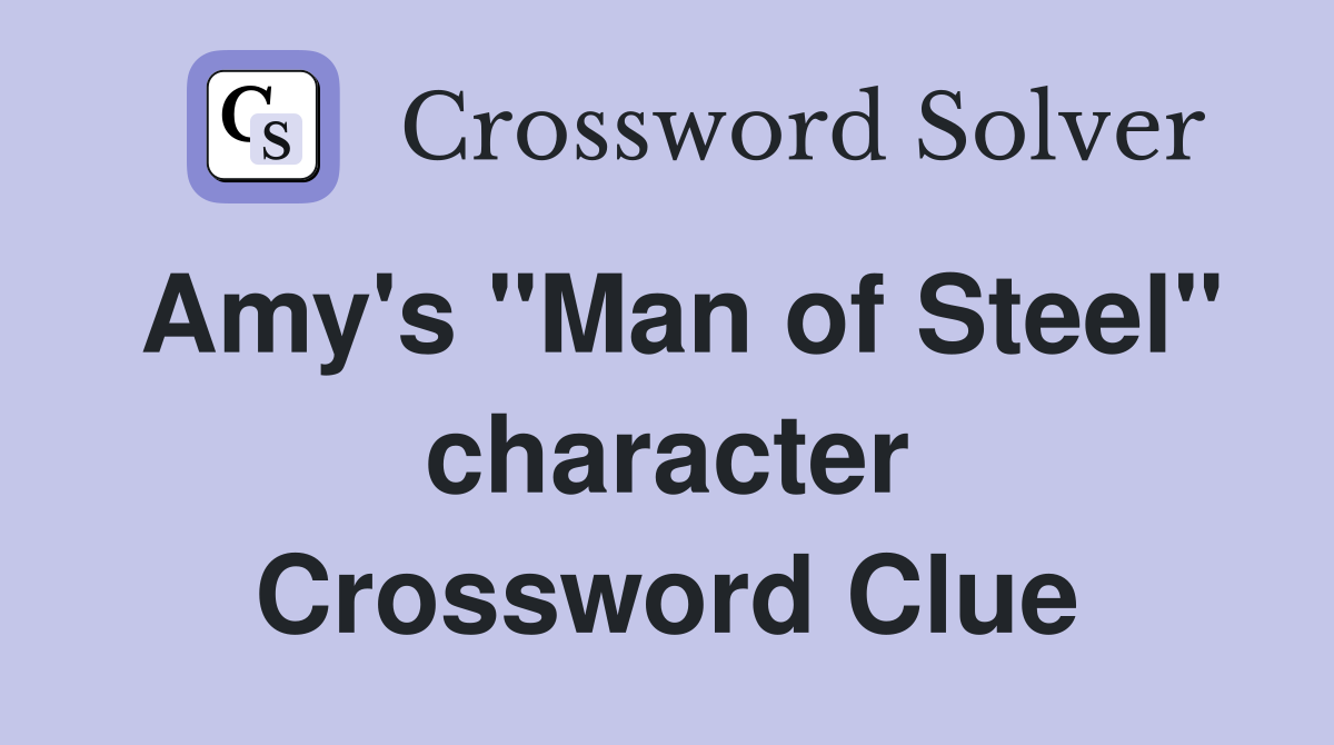 Amy's "Man of Steel" character Crossword Clue
