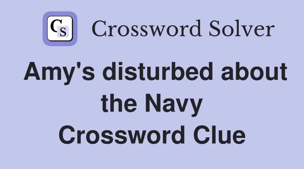 Amy's disturbed about the Navy Crossword Clue