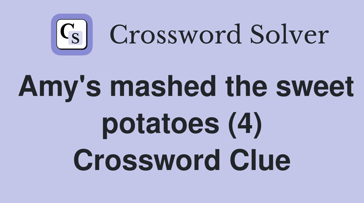 Amy's mashed the sweet potatoes (4) Crossword Clue