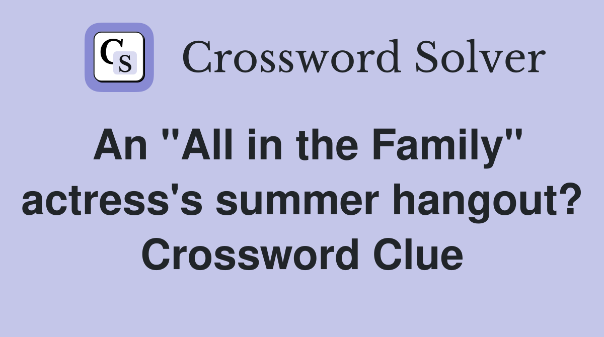 An "All in the Family" actress's summer hangout? Crossword Clue