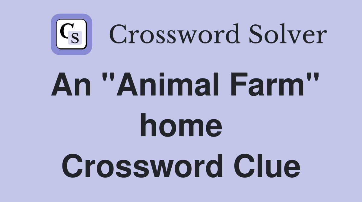 An "Animal Farm" home Crossword Clue