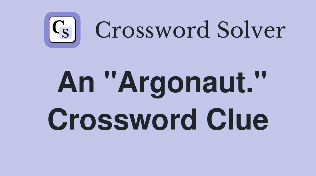 An "Argonaut." Crossword Clue