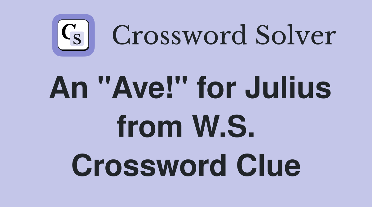 An "Ave!" for Julius from W.S. Crossword Clue