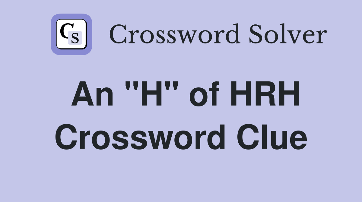 An "H" of HRH Crossword Clue