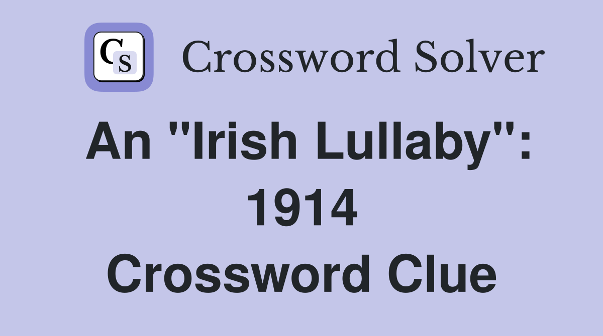 An "Irish Lullaby": 1914 Crossword Clue