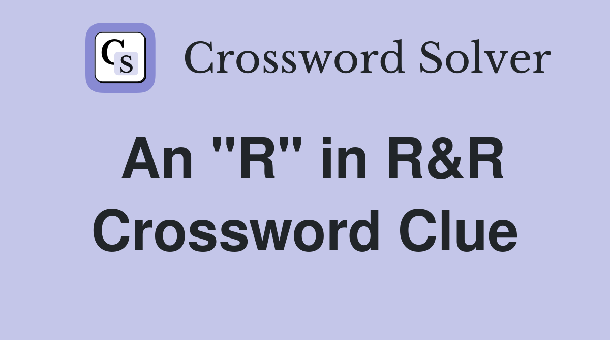 An "R" in R&R Crossword Clue