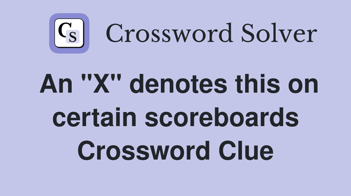 An "X" denotes this on certain scoreboards Crossword Clue