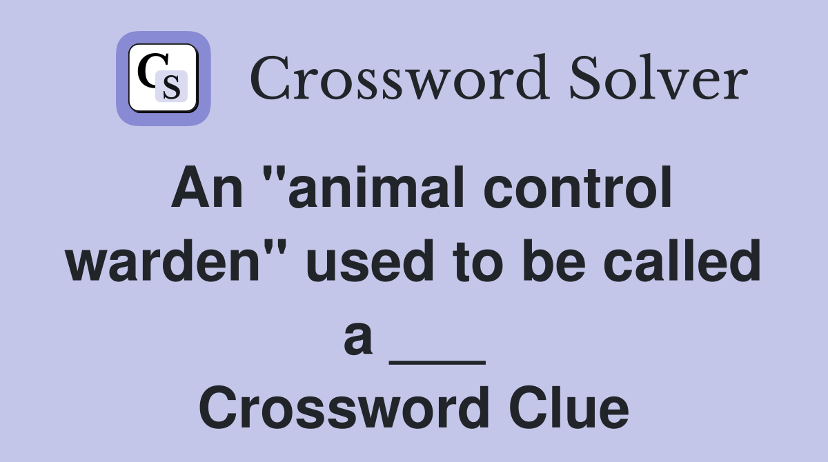 An "animal control warden" used to be called a ___ Crossword Clue