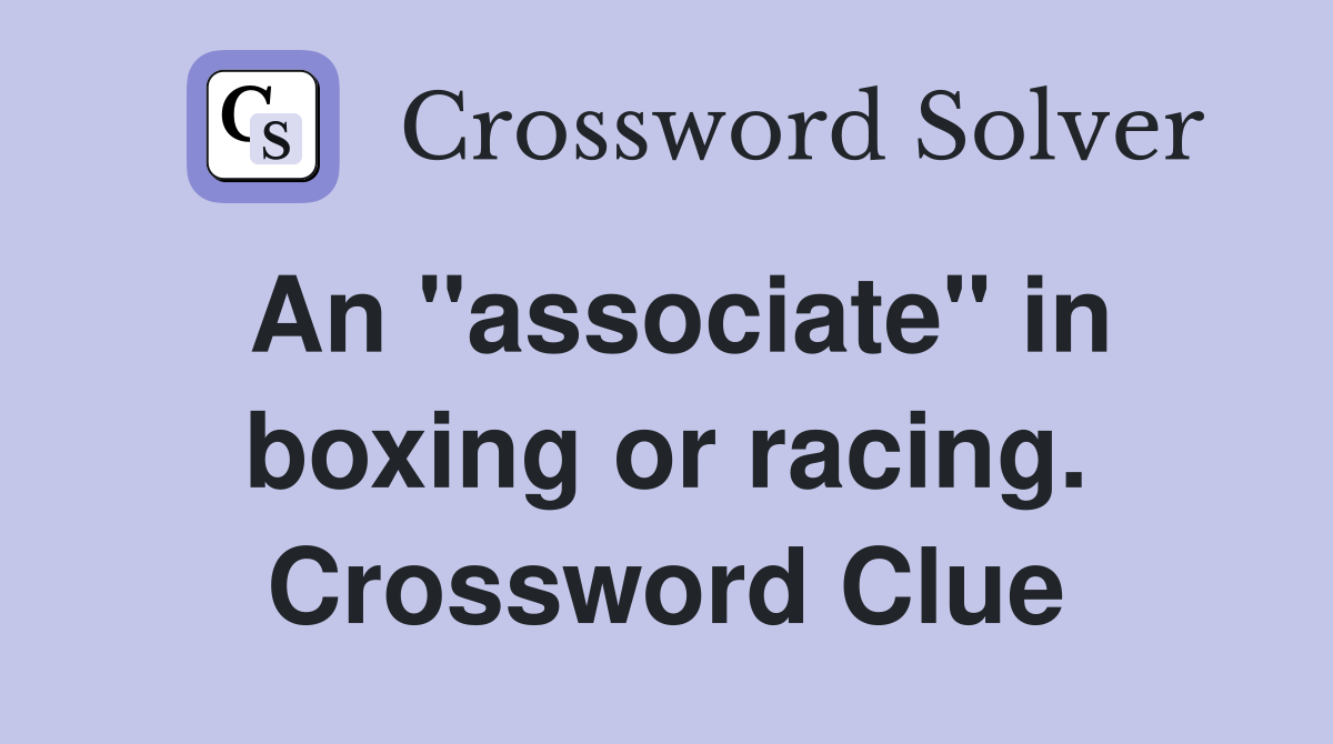 An "associate" in boxing or racing. Crossword Clue