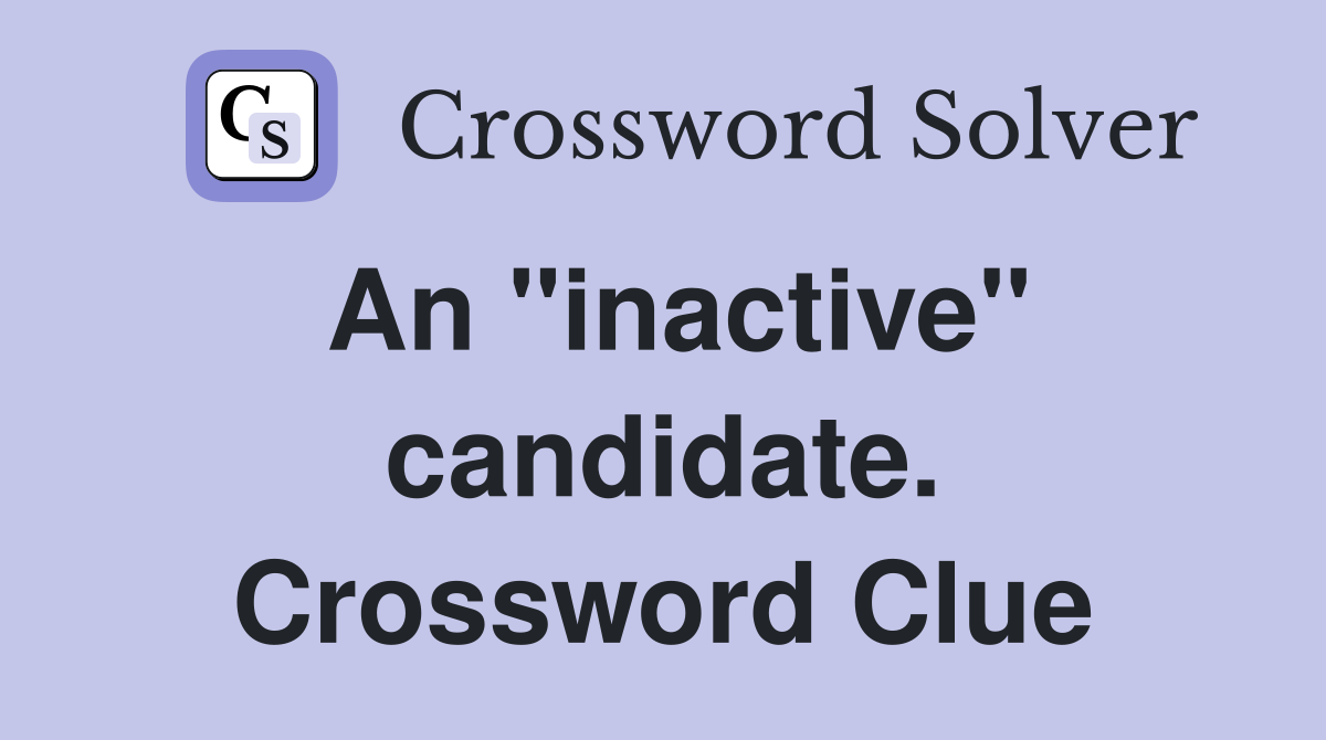 An "inactive" candidate. Crossword Clue