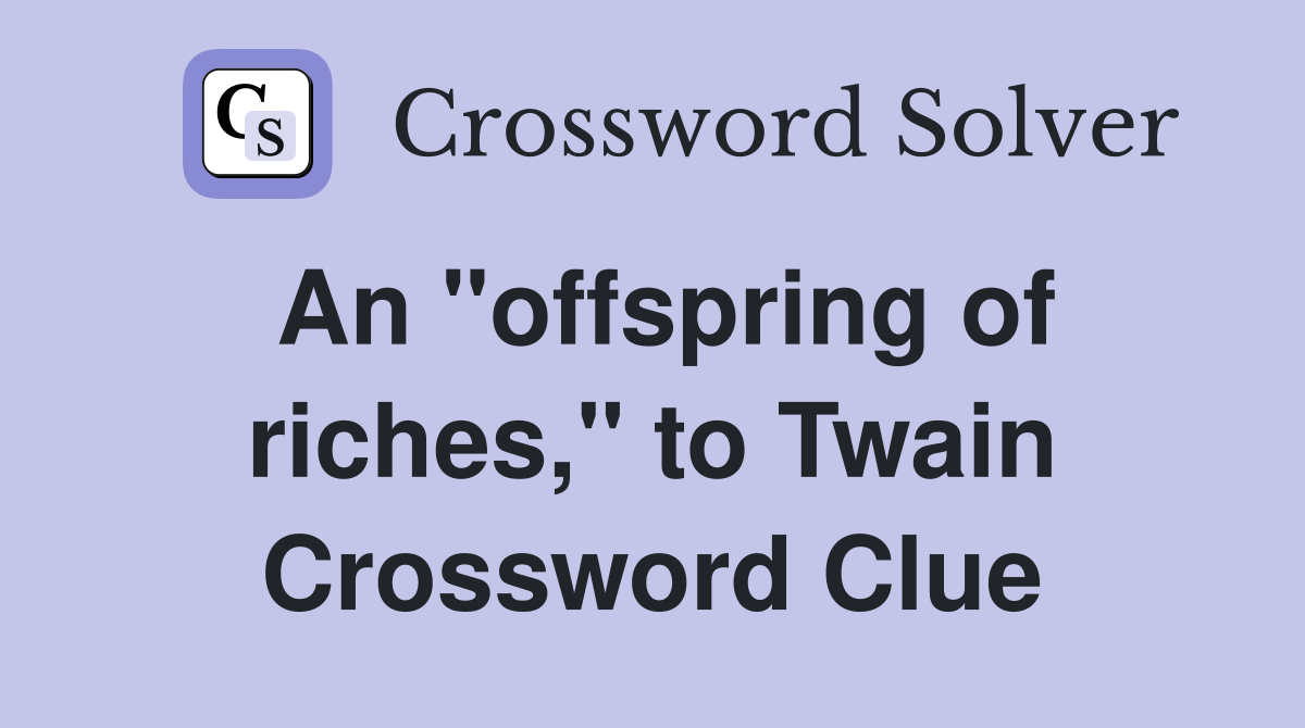 An "offspring of riches," to Twain Crossword Clue