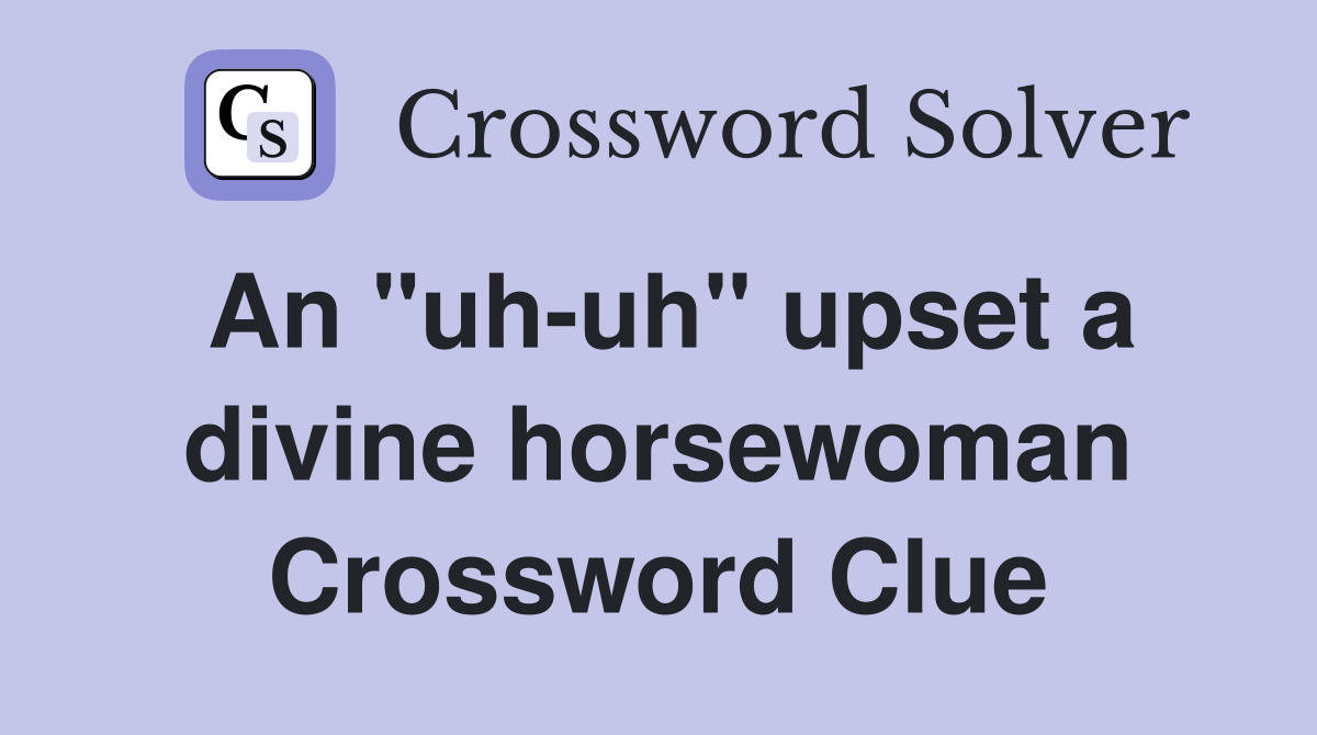 An "uh-uh" upset a divine horsewoman Crossword Clue