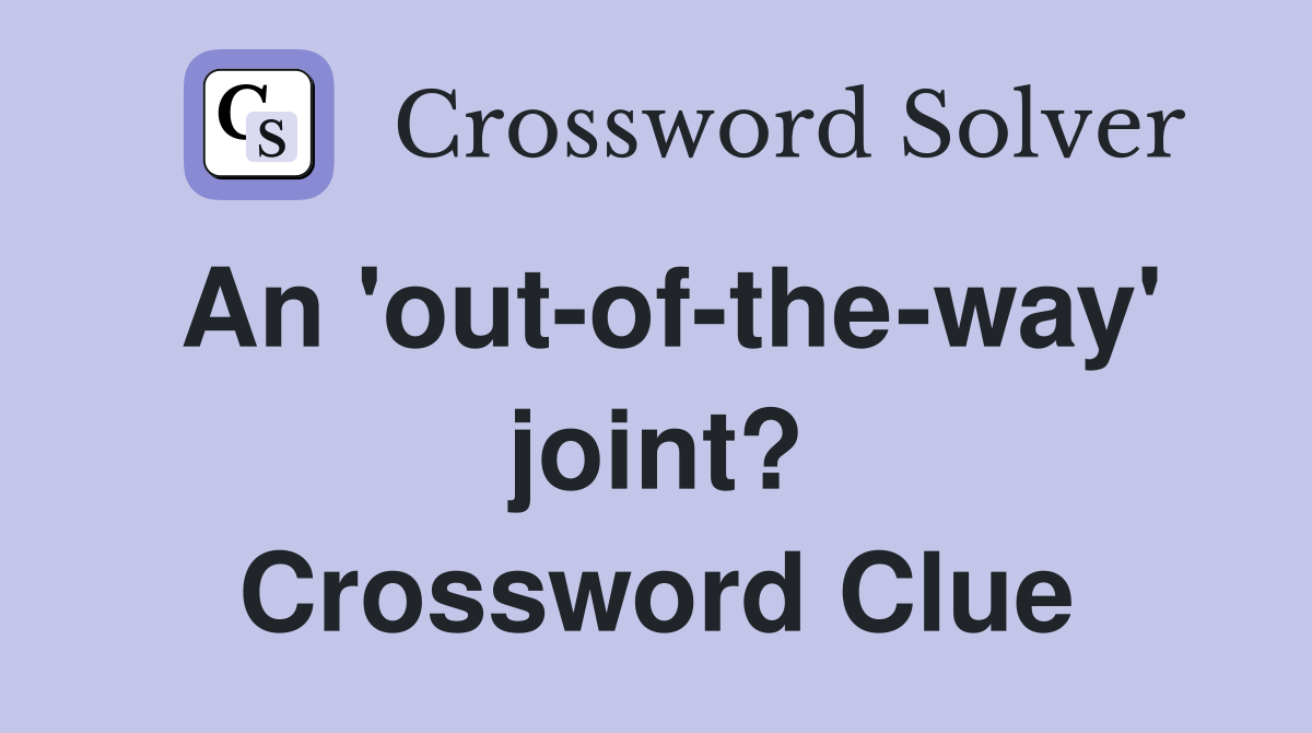 An 'out-of-the-way' joint? Crossword Clue