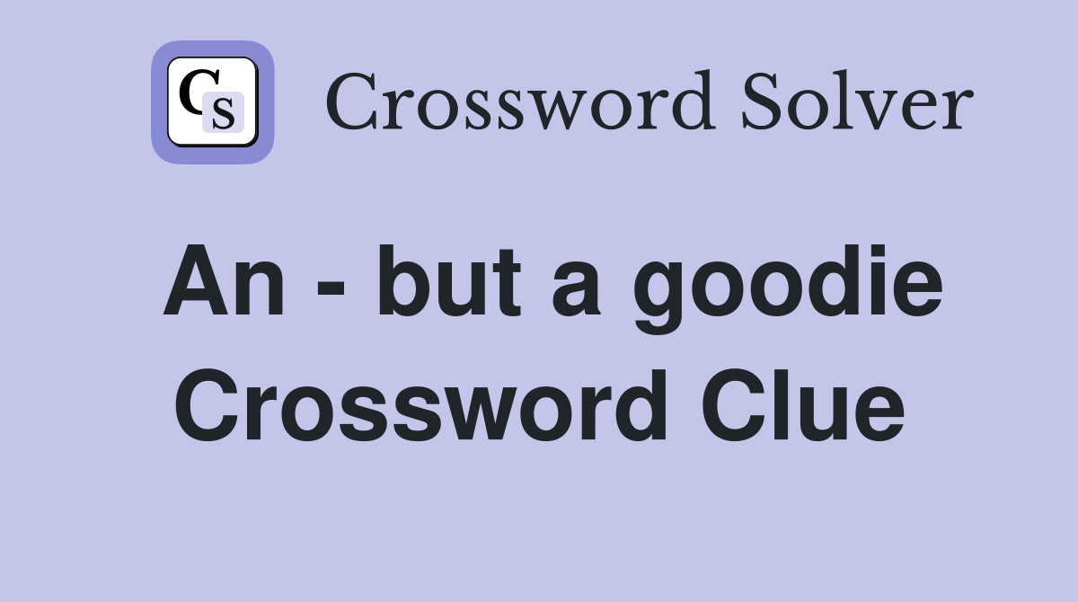 An - but a goodie Crossword Clue