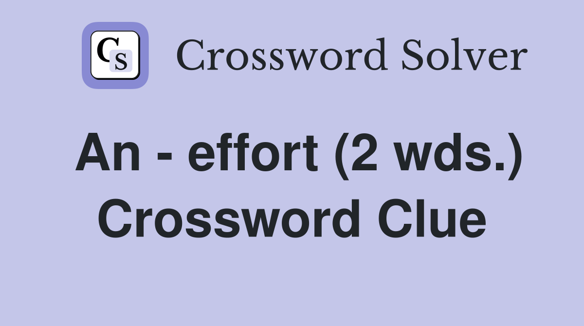 An - effort (2 wds.) Crossword Clue