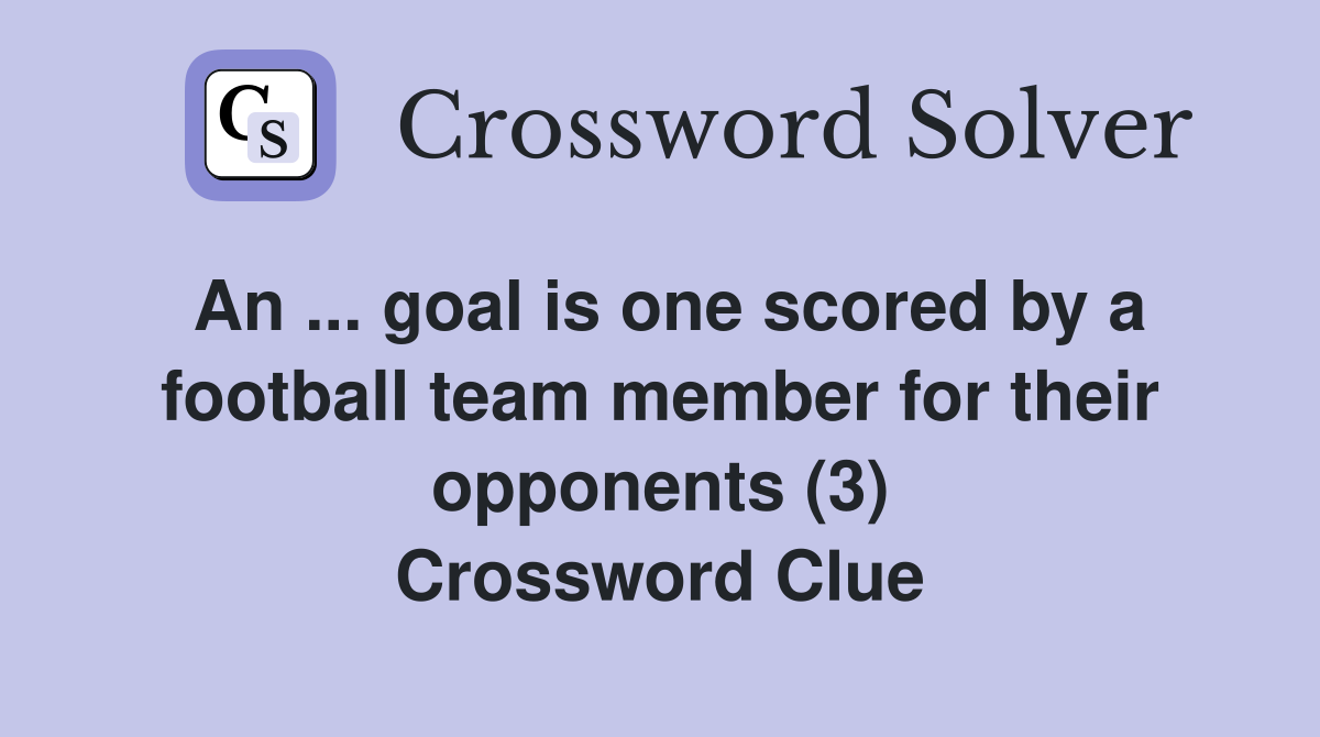 An ... goal is one scored by a football team member for their opponents (3) Crossword Clue