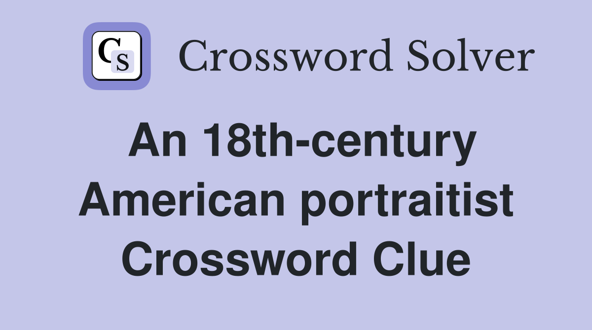 An 18th-century American portraitist Crossword Clue