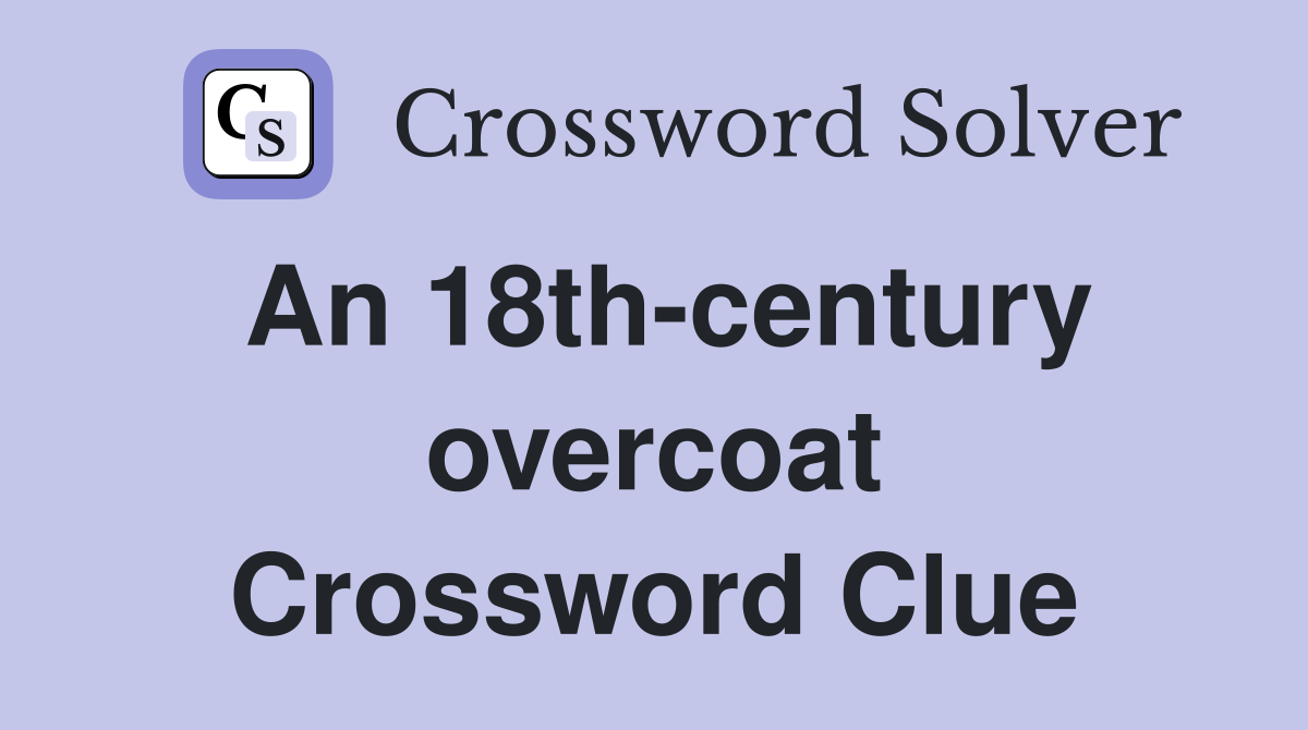 An 18th-century overcoat Crossword Clue