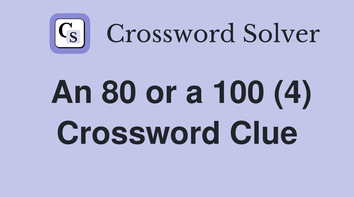 An 80 or a 100 (4) Crossword Clue
