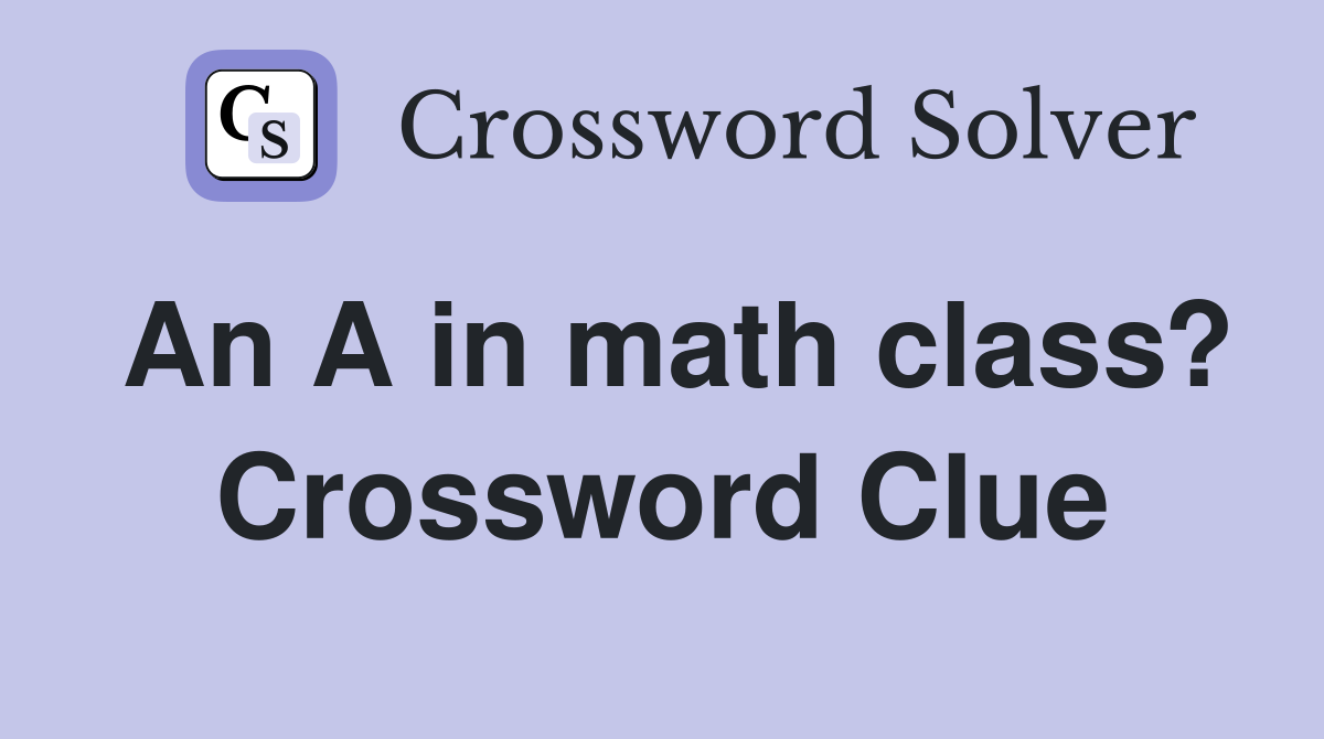 An A in math class? Crossword Clue