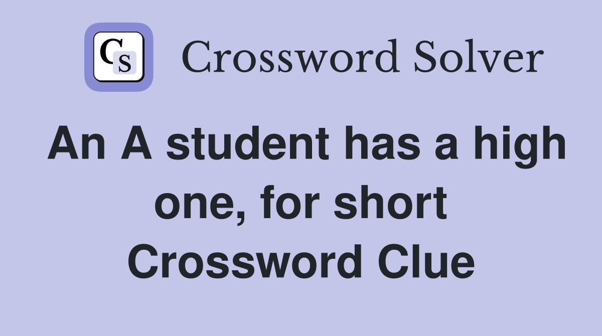 An A student has a high one, for short Crossword Clue