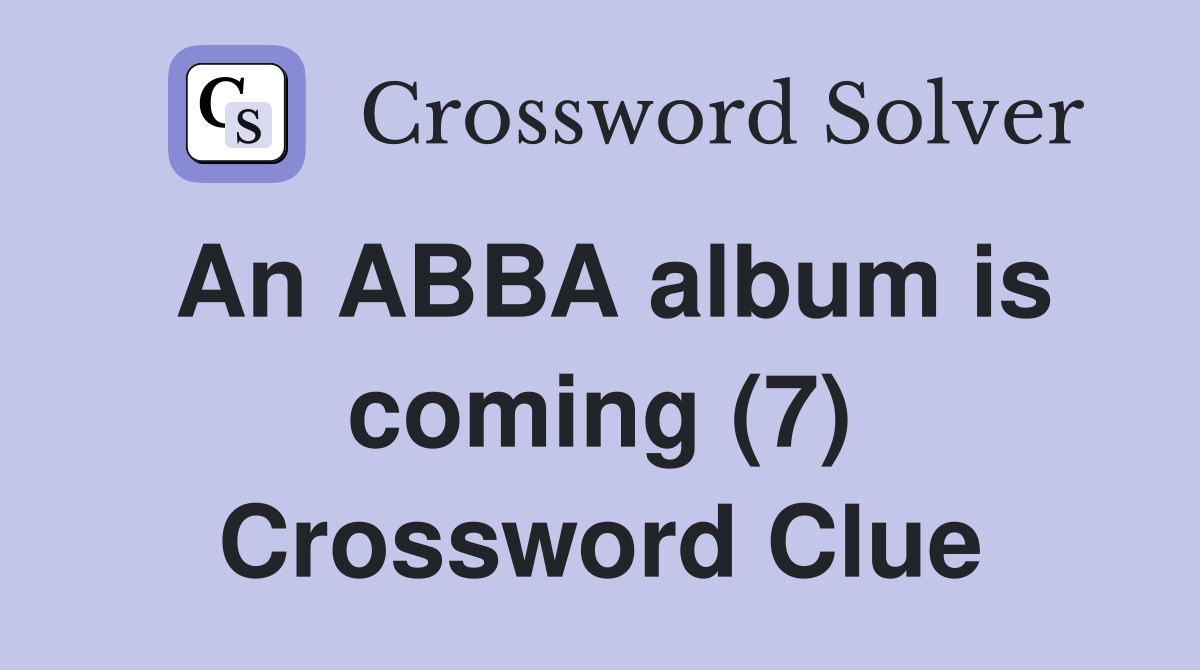 An ABBA album is coming (7) Crossword Clue