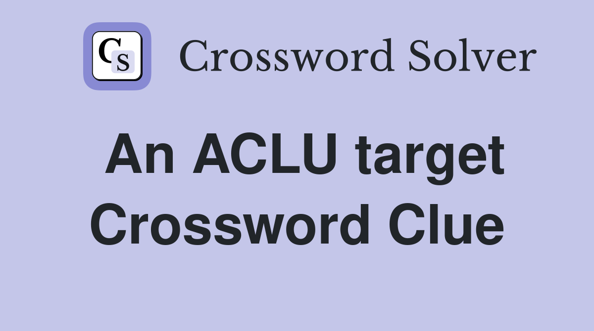 An ACLU target Crossword Clue