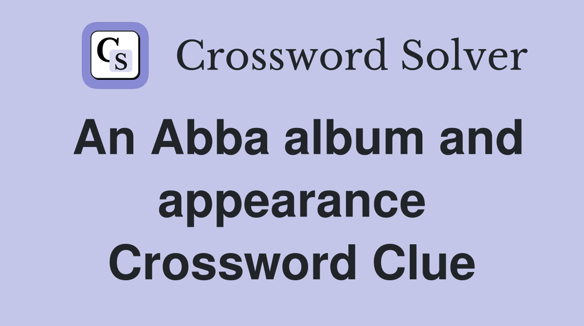 An Abba album and appearance Crossword Clue