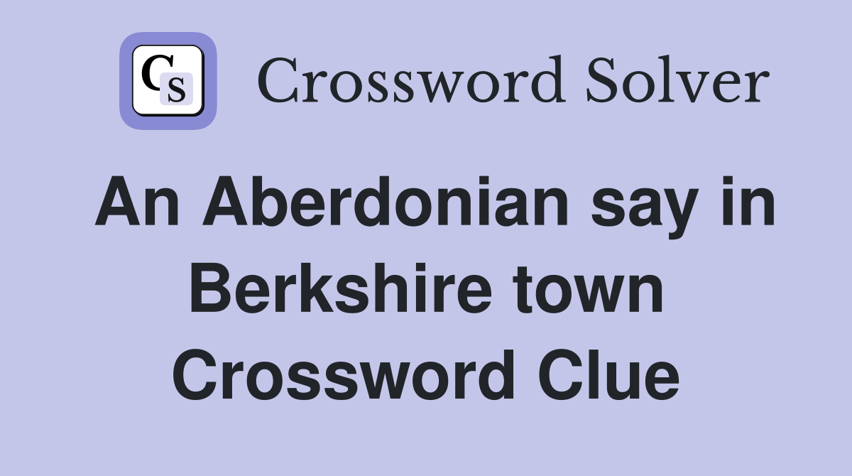 An Aberdonian say in Berkshire town Crossword Clue