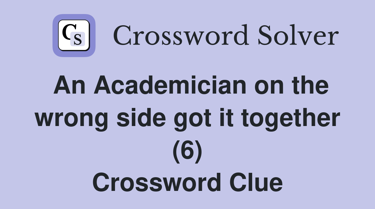 An Academician on the wrong side got it together (6) Crossword Clue