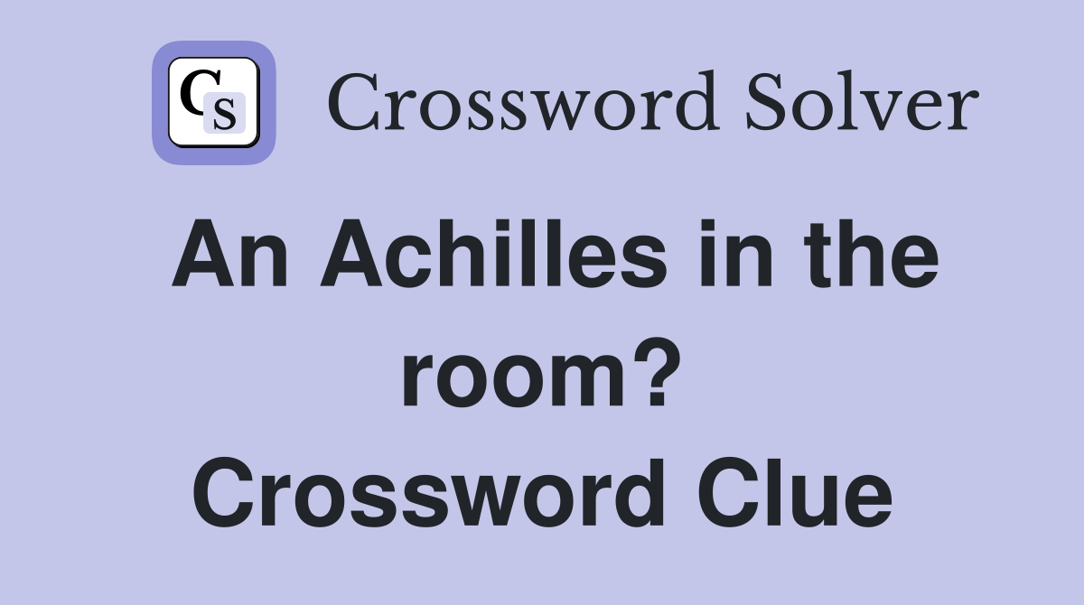 An Achilles in the room? Crossword Clue