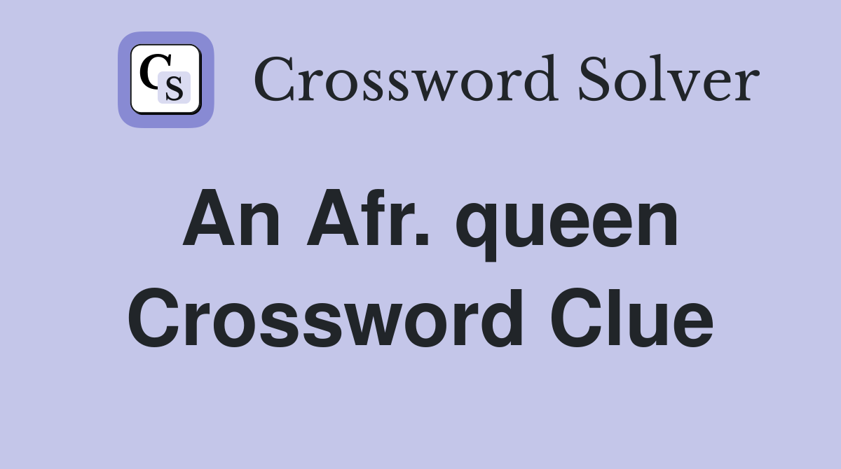 An Afr. queen Crossword Clue