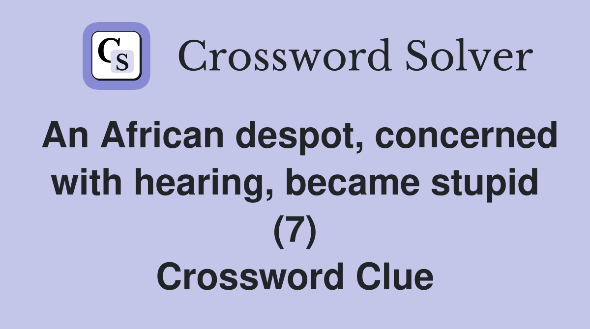 An African despot, concerned with hearing, became stupid (7) Crossword Clue