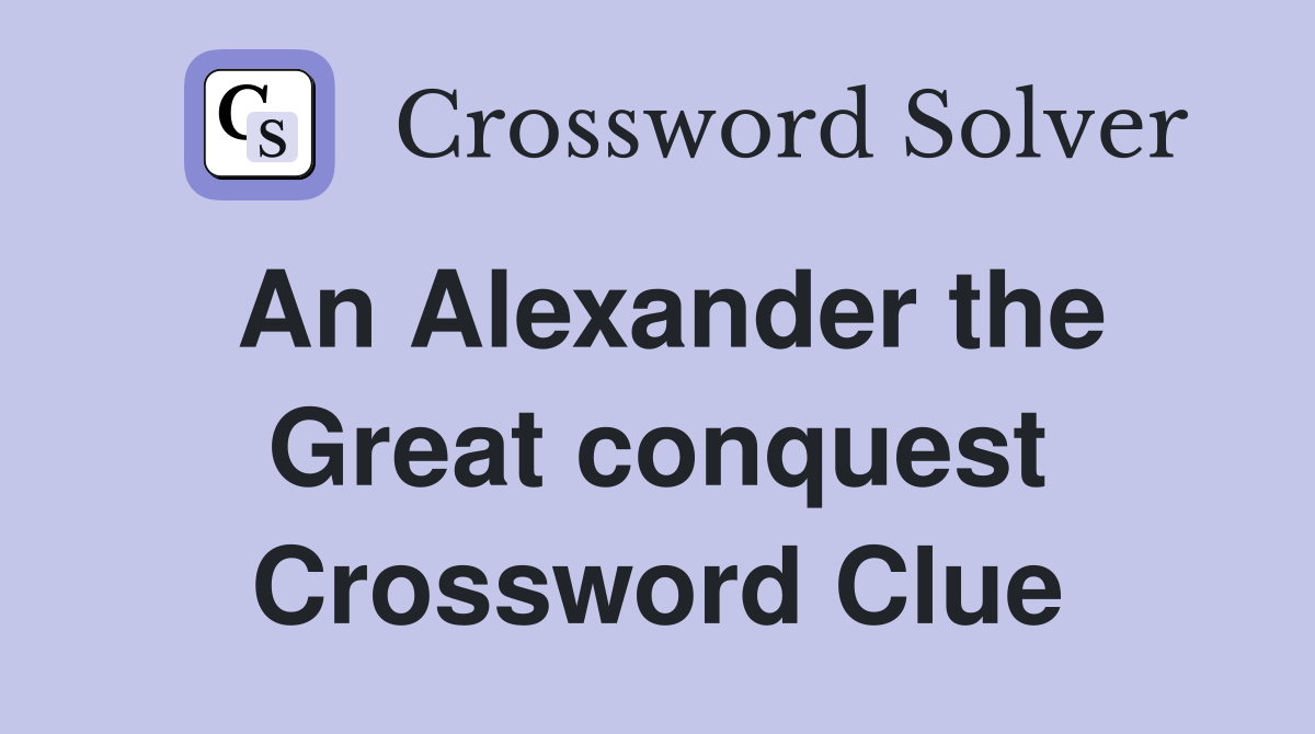 An Alexander the Great conquest Crossword Clue